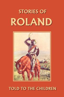 Stories of Roland Told to the Children (Yesterday's Classics) By H. E. Marshall, L. D. Luard (Illustrator) Cover Image