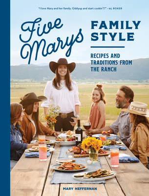 Five Marys Family Style: Recipes and Traditions from the Ranch By Mary Heffernan, Jess Thomson Cover Image