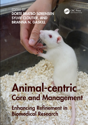 Animal-Centric Care and Management: Enhancing Refinement in Biomedical Research By Dorte Bratbo Sørensen, Sylvie Cloutier, Brianna N. Gaskill Cover Image
