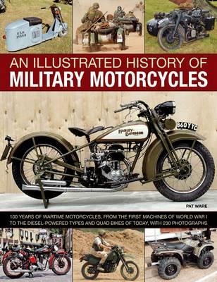 An Illustrated History of Military Motorcycles: 100 Years of Wartime Motorcycles, from the First Machines of World War I to the Diesel-Powered Types a Cover Image