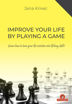Improve Your Life by Playing a Game: Learn How to Turn Your Life Activities Into Lifelong Skills Cover Image