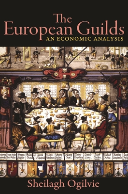 The European Guilds: An Economic Analysis (Princeton Economic History of the Western World #90) Cover Image