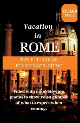 Vacation in Rome: 2023 Full-Color Italy Travel Guide By Melvin Forester Cover Image