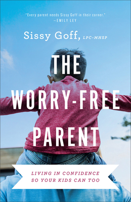 The Worry-Free Parent: Living in Confidence So Your Kids Can Too Cover Image