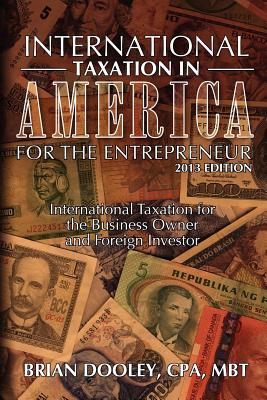 International Taxation in America for the Entrepreneur, 2013 Edition: International Taxation for the Business Owner and Foreign Investor Cover Image