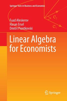 Linear Algebra for Economists (Springer Texts in Business and Economics) By Fuad Aleskerov, Hasan Ersel, Dmitri Piontkovski Cover Image