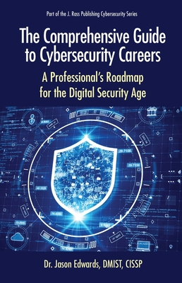 The Comprehensive Guide to Cybersecurity Careers: A Professional’s Roadmap for the Digital Security Age (Cybersecurity Professional Development)