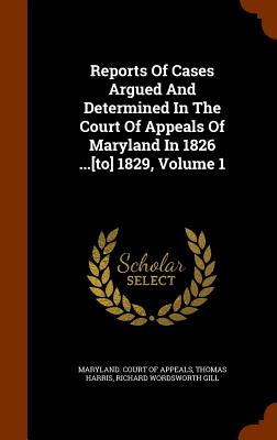 Reports of Cases Argued and Determined in the Court of Appeals of Maryland in 1826 ...[to] 1829, Volume 1 Cover Image
