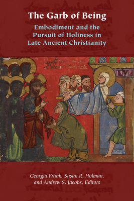 The Garb of Being: Embodiment and the Pursuit of Holiness in Late Ancient Christianity (Orthodox Christianity and Contemporary Thought) Cover Image