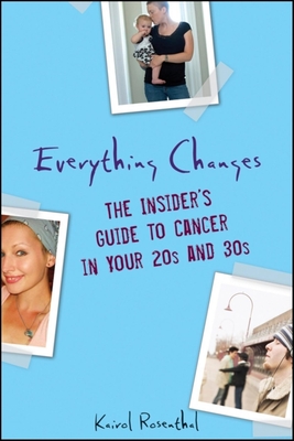 Everything Changes: The Insider's Guide to Cancer in Your 20s and 30s By Kairol Rosenthal Cover Image
