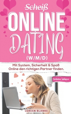 (Scheiß) Online Dating (w/m/d): Erfahrungsbericht: Mit System, Sicherheit & Spaß Online den richtigen Partner finden. By Loreen Blanke Cover Image