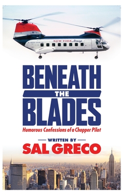 Beneath the Blades: Humorous Confessions of a Chopper Pilot Cover Image