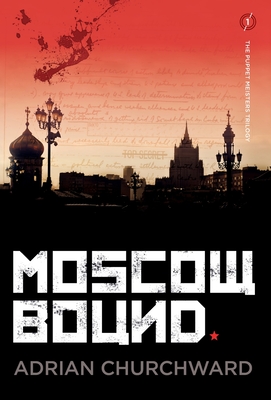 Moscow Bound: A political conspiracy thriller (Puppet Meisters Trilogy #1) By Adrian Churchward Cover Image