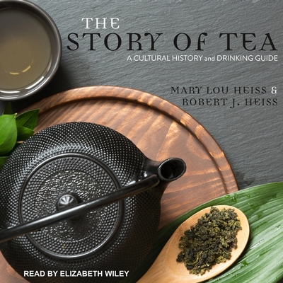 The Story of Tea Lib/E: A Cultural History and Drinking Guide By Mary Lou Heiss, Robert J. Heiss, Elizabeth Wiley (Read by) Cover Image