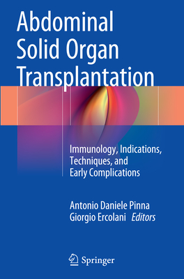 Abdominal Solid Organ Transplantation: Immunology, Indications, Techniques, and Early Complications By Antonio Daniele Pinna (Editor), Giorgio Ercolani (Editor) Cover Image