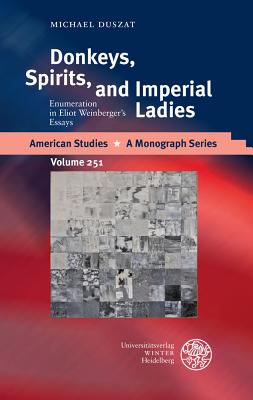 Donkeys, Spirits, and Imperial Ladies: Enumeration in Eliot Weinberger's Essays (American Studies - A Monograph #251)