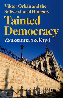 Tainted Democracy: Viktor Orbán and the Subversion of Hungary Cover Image