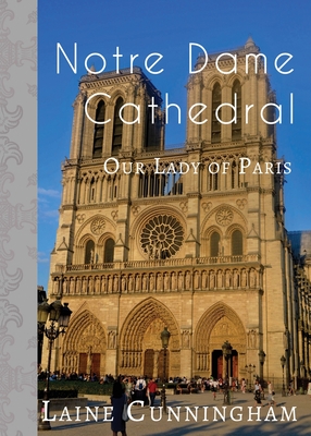 Notre Dame Cathedral: Our Lady of Paris (Travel Photo Art #28) By Laine Cunningham, Angel Leya (Cover Design by) Cover Image
