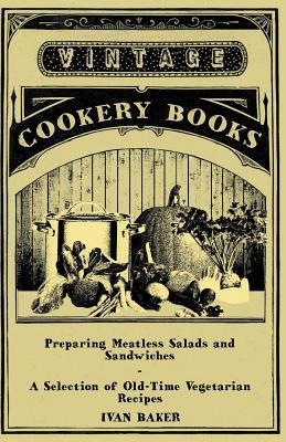 Preparing Meatless Salads and Sandwiches - A Selection of Old-Time Vegetarian Recipes By Ivan Baker Cover Image