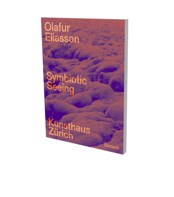 Olafur Eliasson. Symbiotic Seeing: Catalog Kunsthaus Zürich (Kienbaum Artists’ Books)