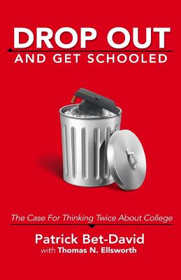 Drop Out And Get Schooled: The Case For Thinking Twice About College By Thomas N. Ellsworth, Patrick Bet-David Cover Image