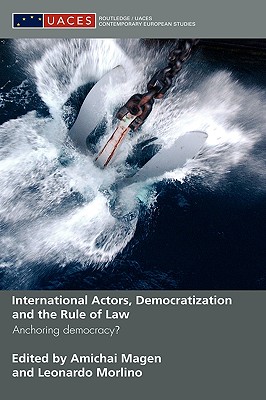International Actors, Democratization and the Rule of Law: Anchoring Democracy? (Routledge/UACES Contemporary European Studies)