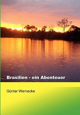Brasilien - ein Abenteuer: Zwei spannende Jahre in Brasilien / Ein Erfahrungsbericht By Günter Wernecke Cover Image