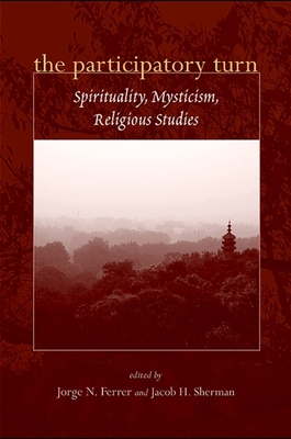 The Participatory Turn: Spirituality, Mysticism, Religious Studies By Jorge N. Ferrer (Editor), Jacob H. Sherman (Editor) Cover Image