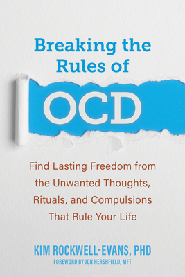 Breaking the Rules of Ocd: Find Lasting Freedom from the Unwanted Thoughts, Rituals, and Compulsions That Rule Your Life By Kim Rockwell-Evans, Jon Hershfield (Foreword by) Cover Image