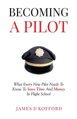 Becoming A Pilot: What Every New Pilot Needs To Know To Save Time And Money In Flight School Cover Image
