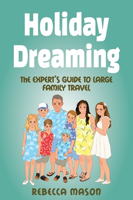 Holiday Dreaming: The Expert's Guide to Large Family Travel By Rebecca Frances Mason Cover Image
