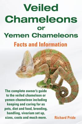 Veiled Chameleons or Yemen Chameleons Complete Owner's Guide Including Facts and Information on Caring for as Pets, Breeding, Diet, Food, Vivarium Set