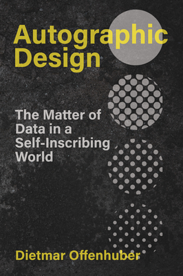 Autographic Design: The Matter of Data in a Self-Inscribing World (metaLAB Projects) By Dietmar Offenhuber Cover Image