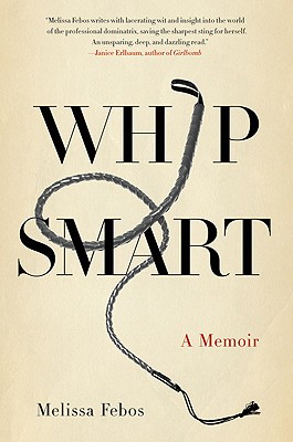 Whip Smart: A Memoir By Melissa Febos Cover Image