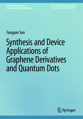 Synthesis and Device Applications of Graphene Derivatives and Quantum Dots (Synthesis Lectures on Green Energy and Technology)