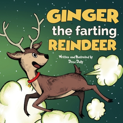 Ginger the Farting Reindeer: Christmas Books For Kids 3-5; 5-7 Stocking Stuffers: A Funny Christmas Story About kindness and loving yourself Christ By Drew Dally Cover Image