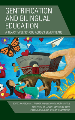 Gentrification and Bilingual Education: A Texas Twbe School Across Seven Years By Deborah K. Palmer (Editor), Suzanne García-Mateus (Editor), Melissa Adams-Corral (Contribution by) Cover Image