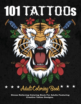 101 Tattoos Adult Coloring Book: A Stress Relieving Coloring Books For Adults Featuring from Skull, Guns and Roses, Emblems, portraits to The cross, A Cover Image