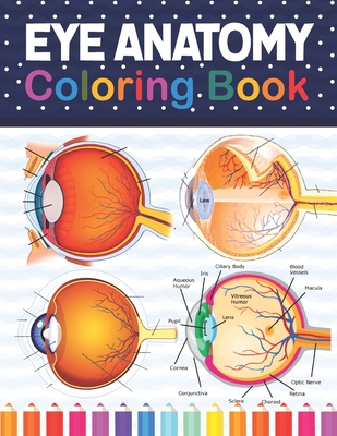 Eye Anatomy Coloring Book: Incredibly Detailed Self-Test Human Eye Anatomy Coloring Book for Ophthalmology Students & Ophthalmologists The Human Cover Image
