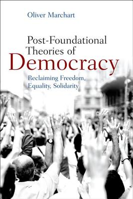 Post-Foundational Theories of Democracy: Reclaiming Freedom, Equality, Solidarity Cover Image