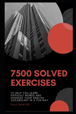 7500 Solved Exercises to Help you Learn Difficult Words and Upgrade your English Vocabulary in a Fun Way By Talia Swinton Cover Image