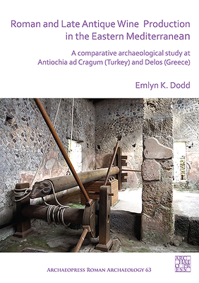 Roman and Late Antique Wine Production in the Eastern Mediterranean: A Comparative Archaeological Study at Antiochia Ad Cragum (Turkey) and Delos (Gre