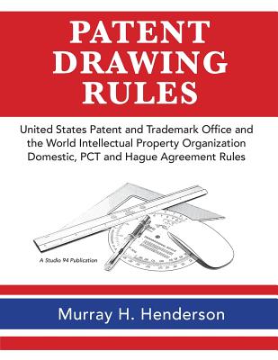 Patent Drawing Rules: Patent Drawing Rules of the United States Patent and Trademark Office and the World Intellectual Property Organization Cover Image