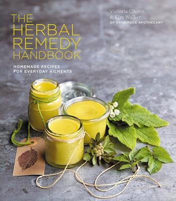 Herbal Remedy Handbook: Treat Everyday Ailments Naturally, From Coughs & Colds to Anxiety & Eczema By Victoria Chown, Kim Walker Cover Image
