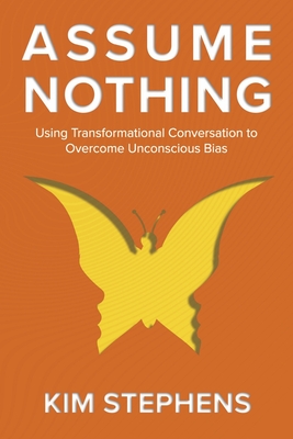 Assume Nothing: Using Transformational Conversation To Overcome 