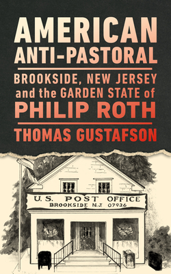 American Anti-Pastoral: Brookside, New Jersey and the Garden State of Philip Roth (CERES: Rutgers Studies in History) Cover Image