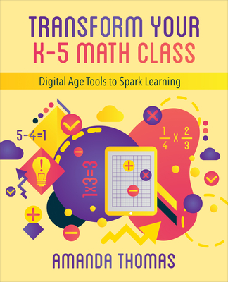 Transform Your K-5 Math Class: Digital Age Tools to Spark Learning By Amanda Thomas Cover Image