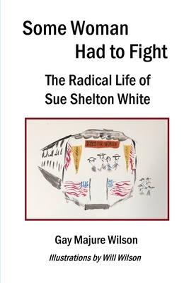 Some Woman Had to Fight: The Radical Life of Sue Shelton White Cover Image