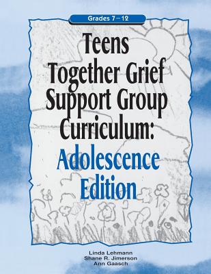 Teens Together Grief Support Group Curriculum: Adolescence Edition: Grades 7-12 (Mourning Child Grief Support Group Curriculum) By Linda Lehmann, Shane R. Jimerson, Ann Gaasch Cover Image