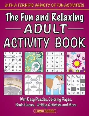 The Fun and Relaxing Adult Activity Book: With Easy Puzzles, Coloring Pages, Writing Activities, Brain Games and Much More